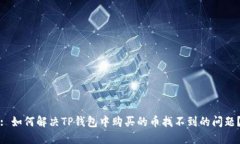 : 如何解决TP钱包中购买的币找不到的