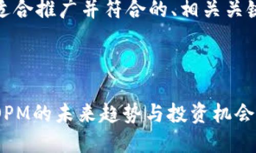 在这里，我为您提供一个适合推广并符合的、相关关键词以及详细内容的框架。



深入浅出：揭秘加密货币OPM的未来趋势与投资机会