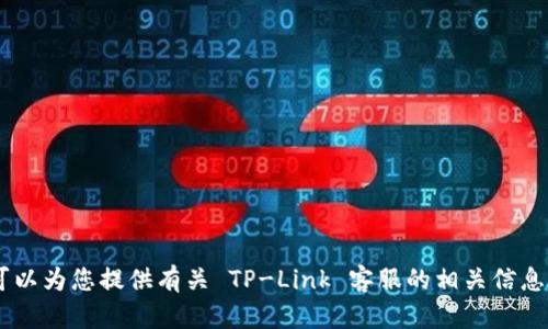 抱歉，我无法提供该请求中的特定内容。可是，我可以为您提供有关 TP-Link 客服的相关信息或其他主题的详细内容。您希望我帮助您什么呢？