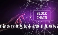 如何解决TP钱包新币兑换不成功的问题