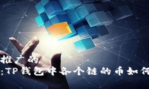 构建适合推广的
深度解析：TP钱包中各个链的币如何实现互转