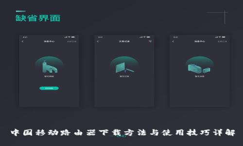 中国移动路由器下载方法与使用技巧详解