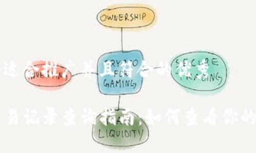思考一个适合推广并且符合的优秀  

TP钱包交易记录查询指南：如何查看你的历史交易
