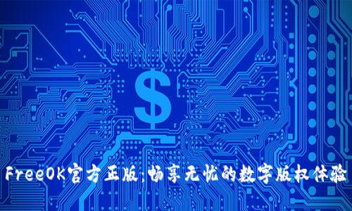 FreeOK官方正版：畅享无忧的数字版权体验