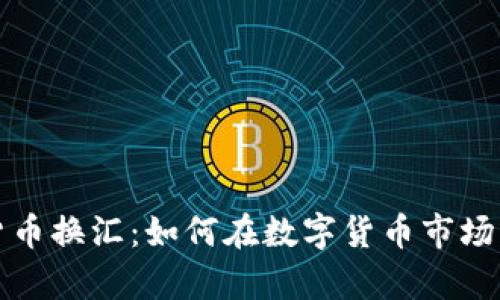 全面解析加密货币换汇：如何在数字货币市场中获得最佳收益