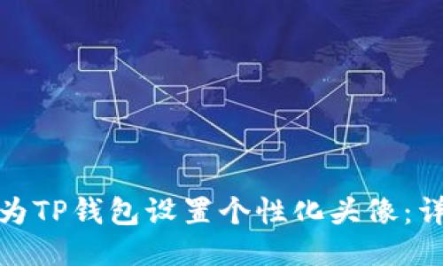 : 如何为TP钱包设置个性化头像：详细指南