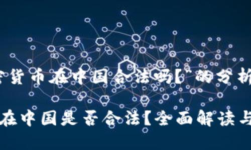 关于“加密货币在中国合法吗？”的分析

加密货币在中国是否合法？全面解读与未来展望