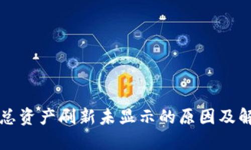 TP钱包总资产刷新未显示的原因及解决方法