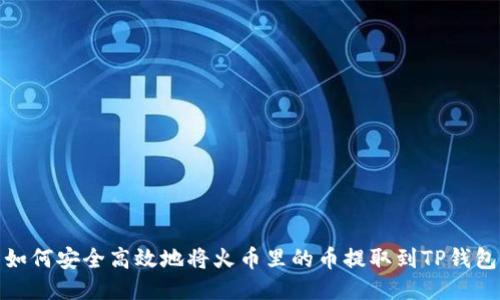 如何安全高效地将火币里的币提取到TP钱包
