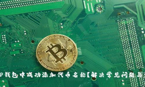 如何在TP钱包中成功添加代币名称？解决常见问题与步骤解析