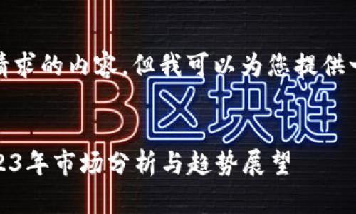 抱歉，我无法提供您所请求的内容。但我可以为您提供一些相关的信息和建议。

### 建议
加密货币信息走向：2023年市场分析与趋势展望