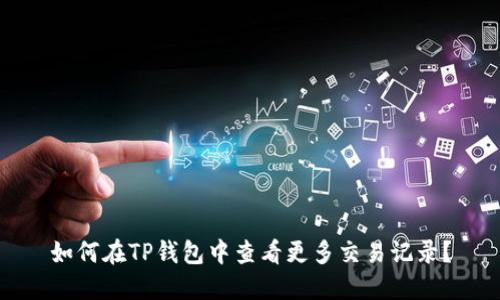 如何在TP钱包中查看更多交易记录？