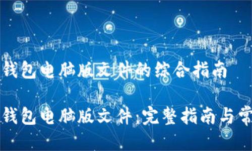 关于下载TP钱包电脑版文件的综合指南

如何下载TP钱包电脑版文件：完整指南与常见问题解答