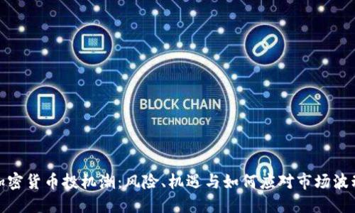 加密货币投机潮：风险、机遇与如何应对市场波动