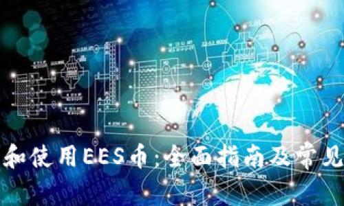 如何下载和使用EES币：全面指南及常见问题解答