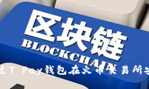 如何通过T Pay钱包在火币交易所安全卖币