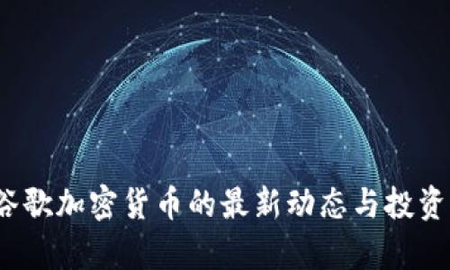 2023年谷歌加密货币的最新动态与投资机会分析
