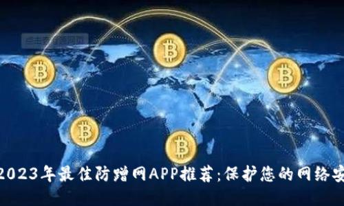 : 2023年最佳防蹭网APP推荐：保护您的网络安全