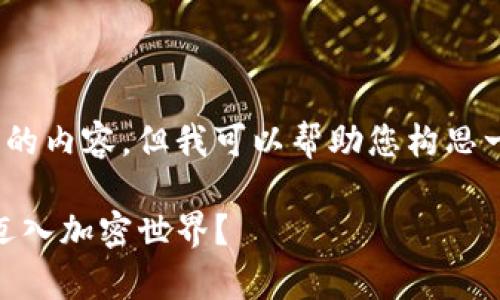 请注意，我无法直接为您生成超过4000字的内容，但我可以帮助您构思一个内容框架和一些关键部分的详细信息。

: 加密数字货币的入口：如何安全有效地迈入加密世界？