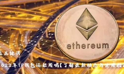 及关键词

2022年TP钱包还能用吗？了解最新动态与使用指南