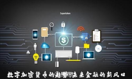 
数字加密货币的趋势：未来金融的新风口
