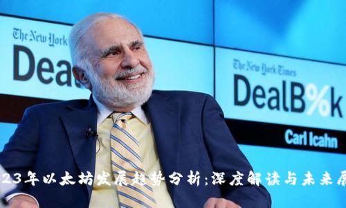 2023年以太坊发展趋势分析：深度解读与未来展望
