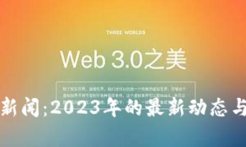 加密货币江湖新闻：2023年的最新动态与未来趋势分析