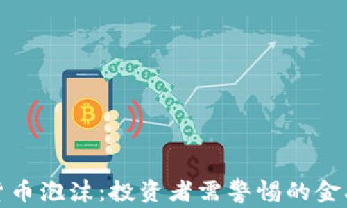 
索罗斯加密货币泡沫：投资者需警惕的金融风险与机遇