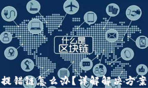 
tp钱包提币提错链怎么办？详解解决方案及预防措施