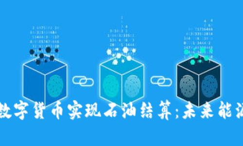 如何通过加密数字货币实现石油结算：未来能源交易的新模式