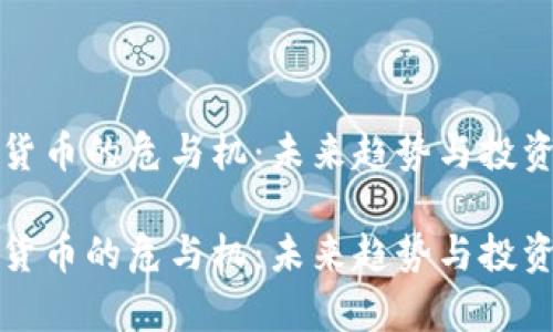 数字加密货币的危与机：未来趋势与投资策略分析

数字加密货币的危与机：未来趋势与投资策略分析