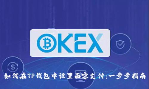 如何在TP钱包中设置面容支付：一步步指南