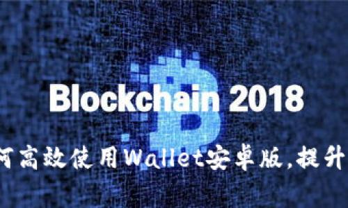 全面解析：如何高效使用Wallet安卓版，提升你的日常生活