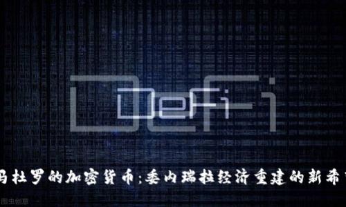 马杜罗的加密货币：委内瑞拉经济重建的新希望