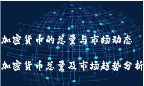 加密货币的总量与市场动态

加密货币总量及市场趋势分析