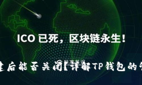 TP钱包创建后能否关闭？详解TP钱包的管理与操作