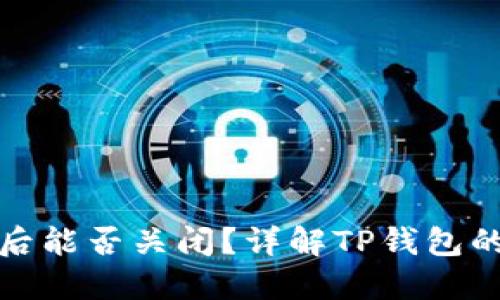 TP钱包创建后能否关闭？详解TP钱包的管理与操作
