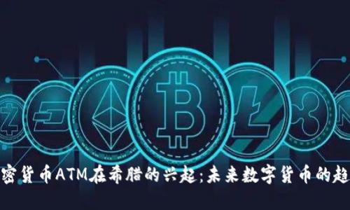 加密货币ATM在希腊的兴起：未来数字货币的趋势