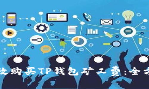 如何有效购买TP钱包矿工费：全方位指南