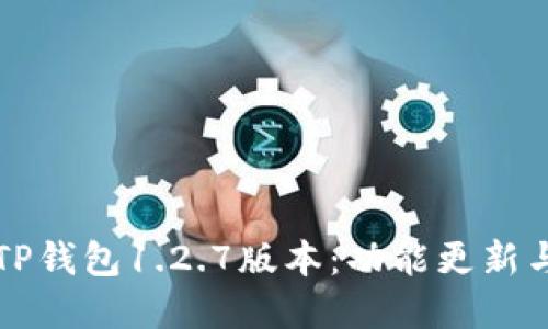全面解读TP钱包1.2.7版本：功能更新与使用指南