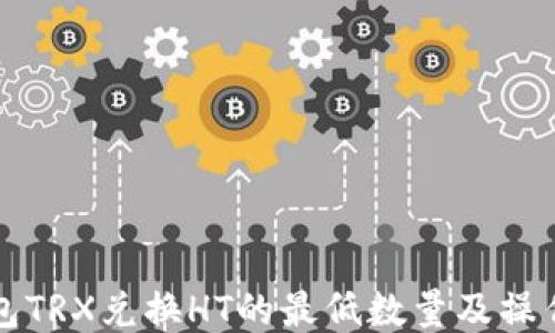 
TP钱包TRX兑换HT的最低数量及操作指南