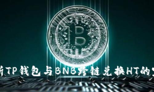 深入解析TP钱包与BNB跨链兑换HT的完整指南