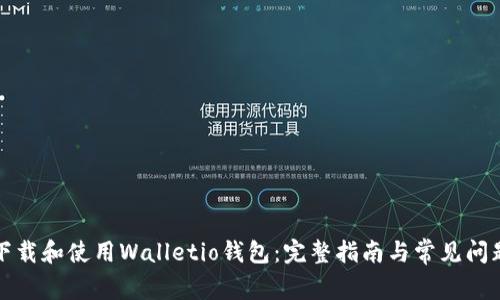 如何下载和使用Walletio钱包：完整指南与常见问题解答