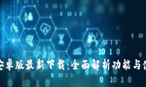 TP钱包安卓版最新下载：全面解析功能与使用体验