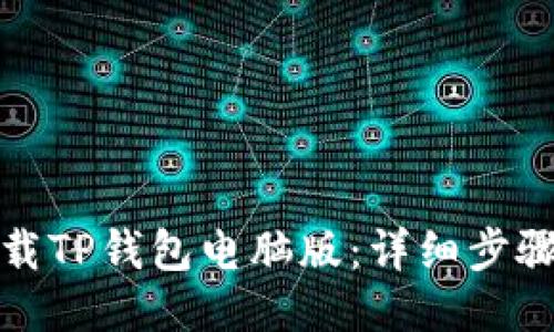 如何下载TP钱包电脑版：详细步骤与攻略