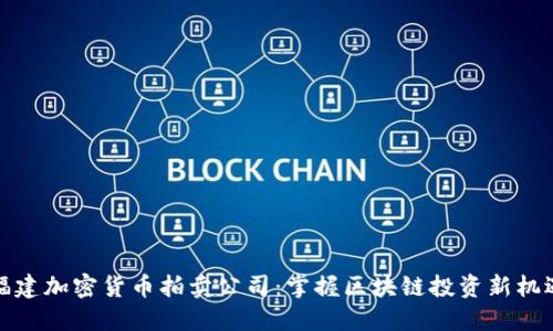 福建加密货币拍卖公司：掌握区块链投资新机遇