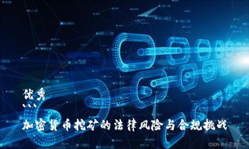 优秀
```
加密货币挖矿的法律风险与合规挑战