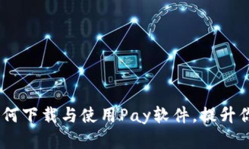 全面解析：如何下载与使用Pay软件，提升你的支付体验