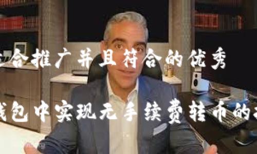 思考一个适合推广并且符合的优秀

如何在TP钱包中实现无手续费转币的技巧和方法