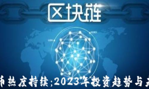
加密货币热度持续：2023年投资趋势与未来展望